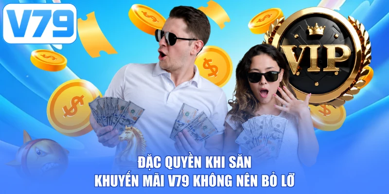 Đặc quyền khi săn khuyến mãi V79 không nên bỏ lỡ