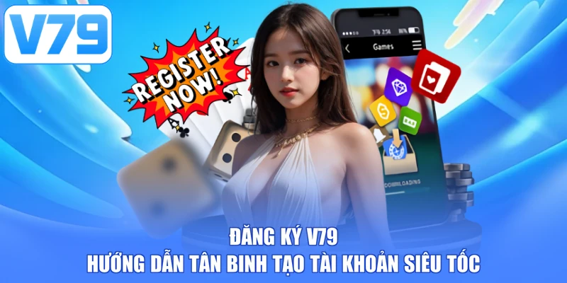Đăng Ký V79 - Hướng Dẫn Tân Binh Tạo Tài Khoản Siêu Tốc