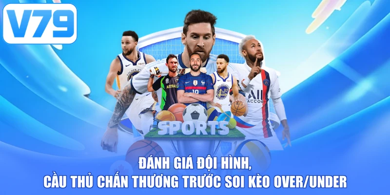 Đánh giá đội hình, cầu thủ chấn thương trước soi kèo over/under