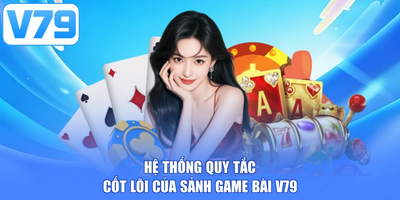 Hệ thống quy tắc cốt lõi của sảnh game bài V79