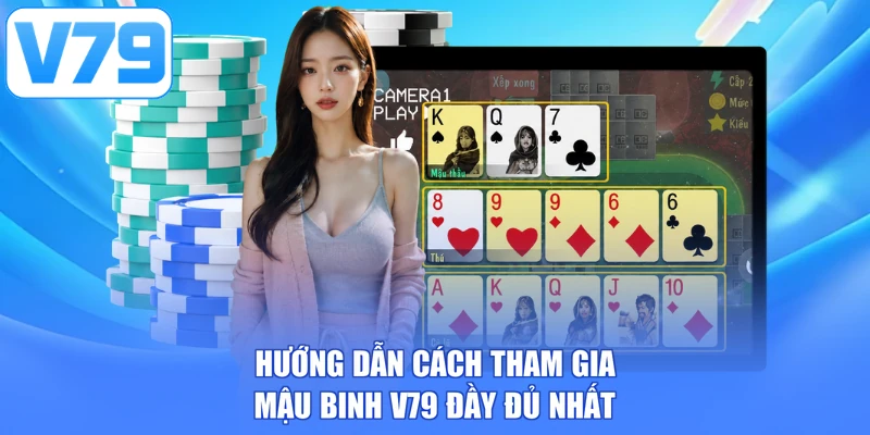 Hướng dẫn cách tham gia Mậu Binh V79 đầy đủ nhất