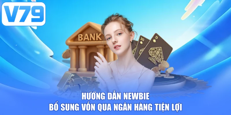 Hướng dẫn newbie bổ sung vốn qua ngân hàng tiện lợi