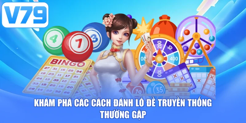 Khám phá các cách đánh lô đề truyền thống thường gặp