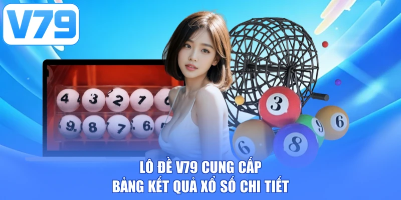 Lô đề V79 cung cấp bảng kết quả xổ số chi tiết