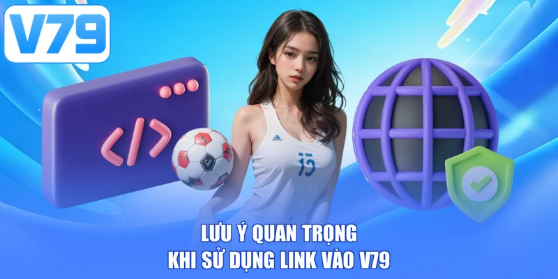 Lưu ý quan trọng khi sử dụng link vào V79