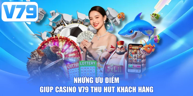 Những ưu điểm giúp Casino V79 thu hút khách hàng