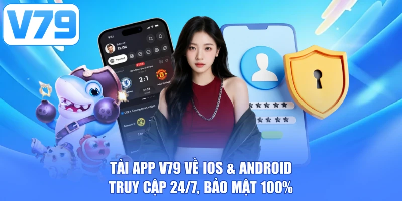 Tải App V79 Về iOS & Android - Truy Cập 24/7, Bảo Mật 100%