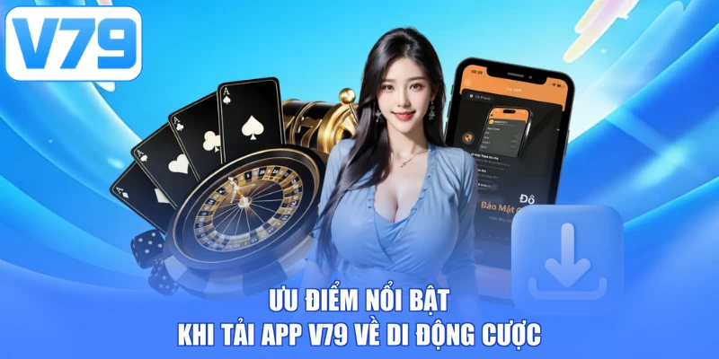 Ưu điểm nổi bật khi tải app V79 về di động cược