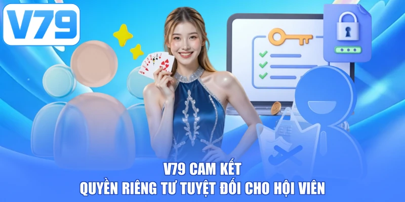 V79 cam kết quyền riêng tư tuyệt đối cho hội viên